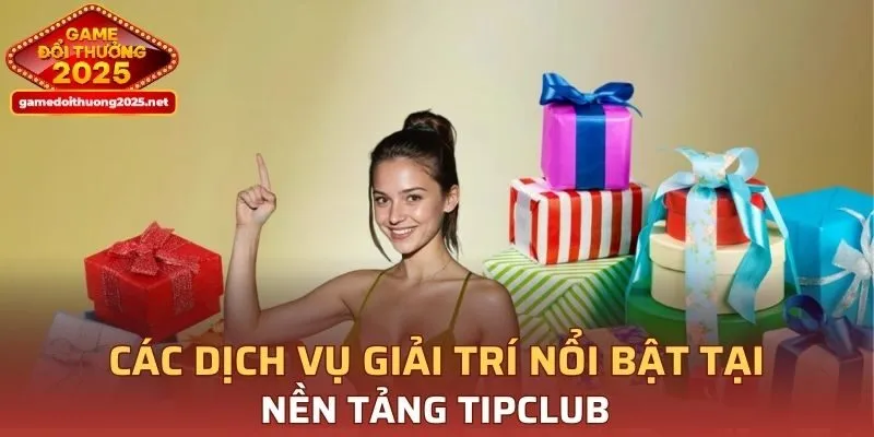 4 hình thức giải trí cực hot tại nhà cái TIPCLUB