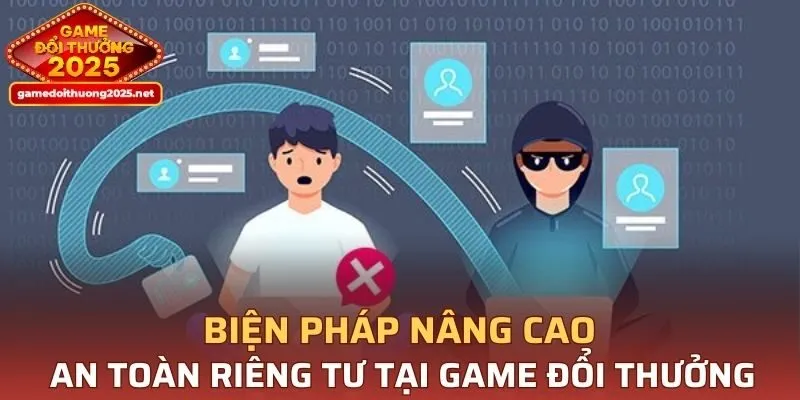 Biện pháp nâng cao an toàn riêng tư cá nhân tại Game Đổi Thưởng