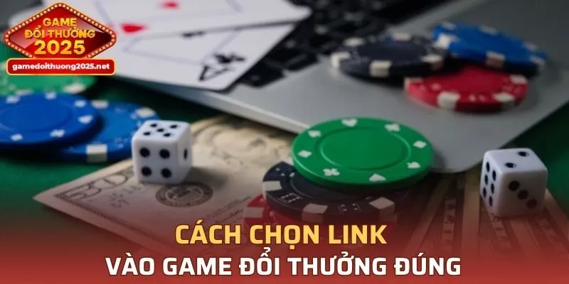 Cách chọn link vào Game Đổi Thưởng đúng