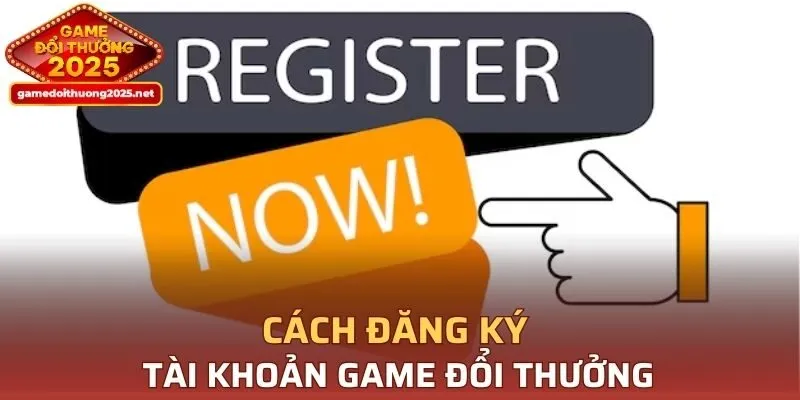 Cách đăng ký tài khoản Game Đổi Thưởng