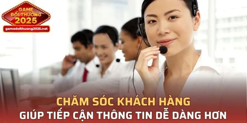 Chăm sóc khách hàng giúp tiếp cận thông tin dễ dàng hơn