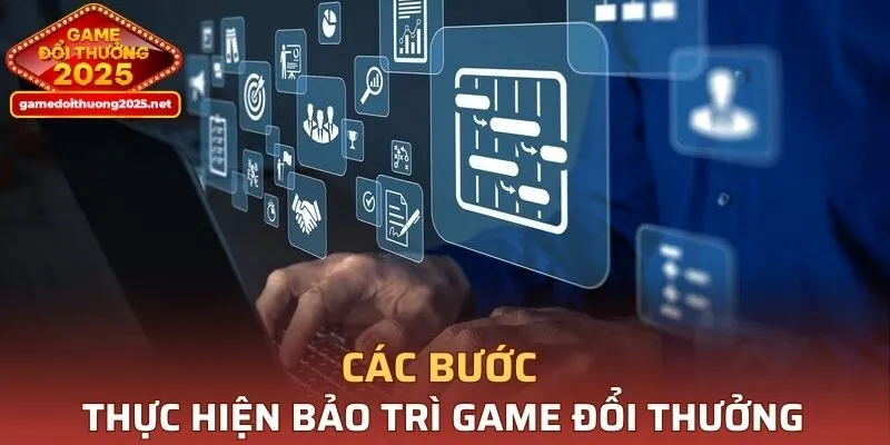 Chia sẻ các bước thực hiện bảo trì Game Đổi Thưởng