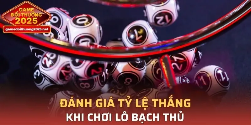 Đánh giá tỷ lệ thắng khi chơi lô bạch thủ