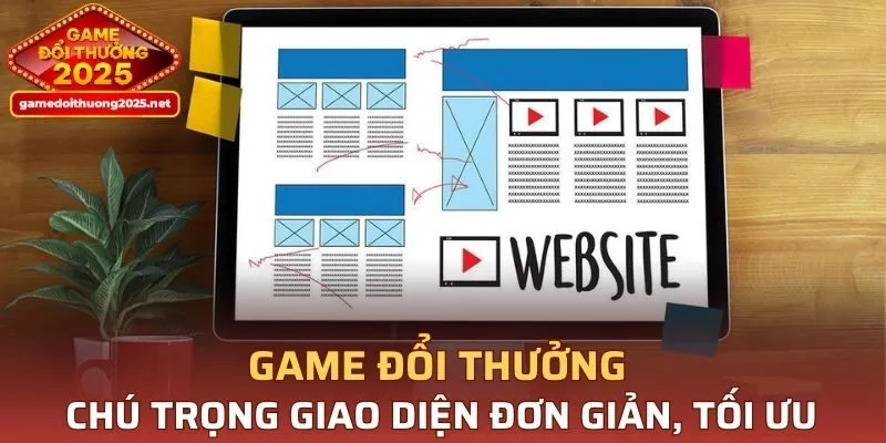 Game Đổi Thưởng chú trọng giao diện đơn giản, tối ưu