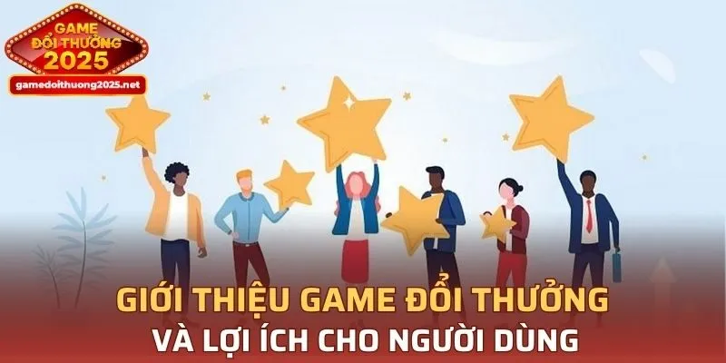 Giới thiệu Game Đổi Thưởng và lợi ích cho người dùng