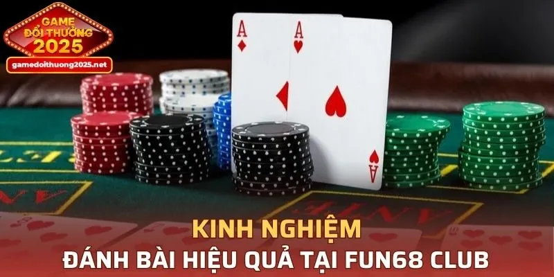Những kinh nghiệm đánh bài FUN68 Club hiệu quả