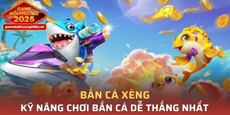 Kỹ năng chơi bắn cá dễ thắng nhất