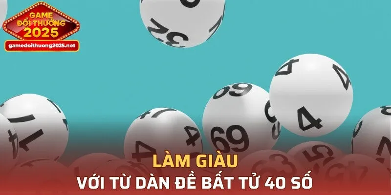 Làm giàu từ dàn đề bất tử 40 số