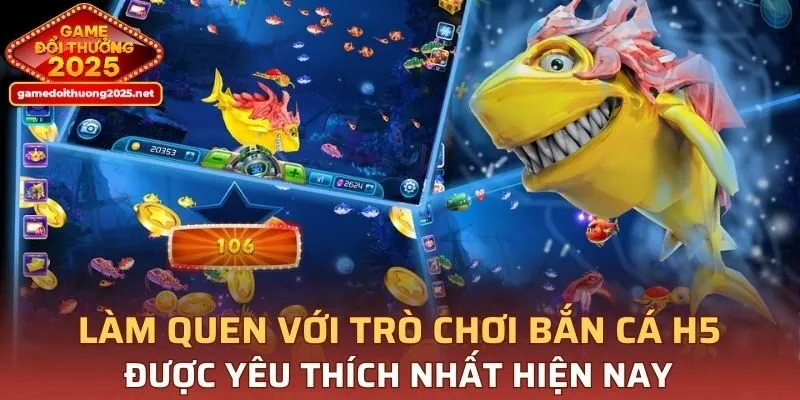 Làm quen với trò chơi bắn cá H5 được yêu thích nhất