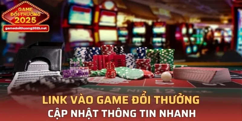 Link vào Game Đổi Thưởng cập nhật thông tin nhanh
