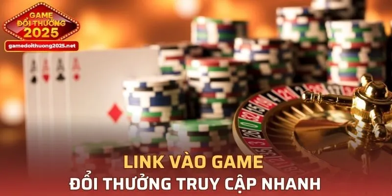 Link vào Game Đổi Thưởng truy cập nhanh