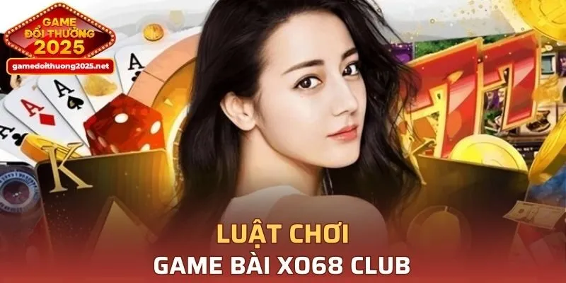 Luật chơi tại Game Bài XO68 CLUB