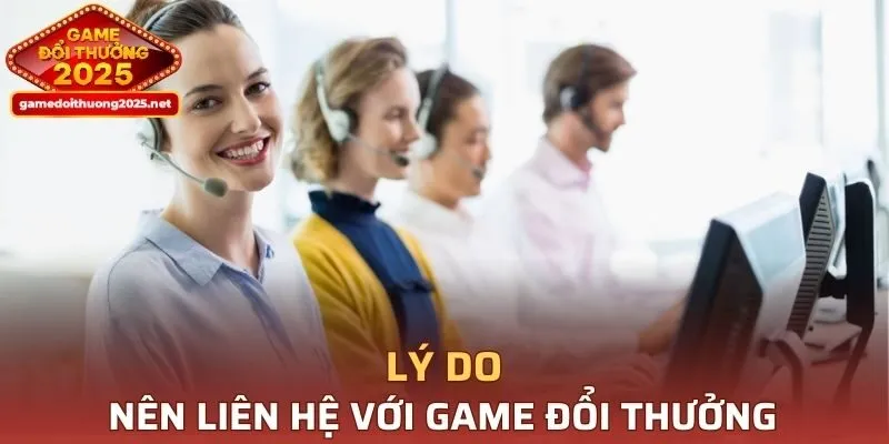 Lý do người chơi nên liên hệ với Game Đổi Thưởng