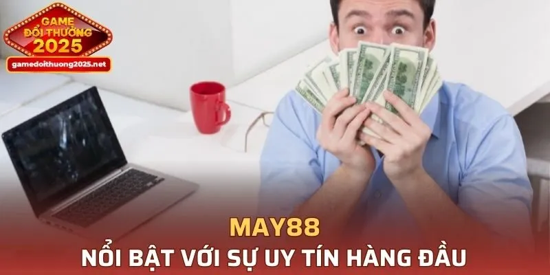 Nhà cái MAY88 nổi bật với sự uy tín hàng đầu