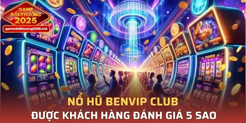 Nổ Hũ BENVIP CLUB được khách hàng đánh giá 5 sao