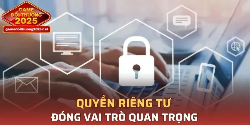 Quyền riêng tư tại Game Đổi Thưởng đóng vai trò quan trọng