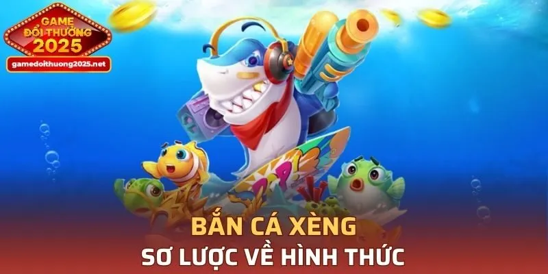 Sơ lược về hình thức bắn cá xèng đặc sắc