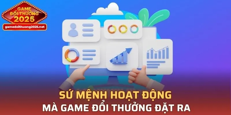 Sứ mệnh hoạt động mà Game Đổi Thưởng đặt ra