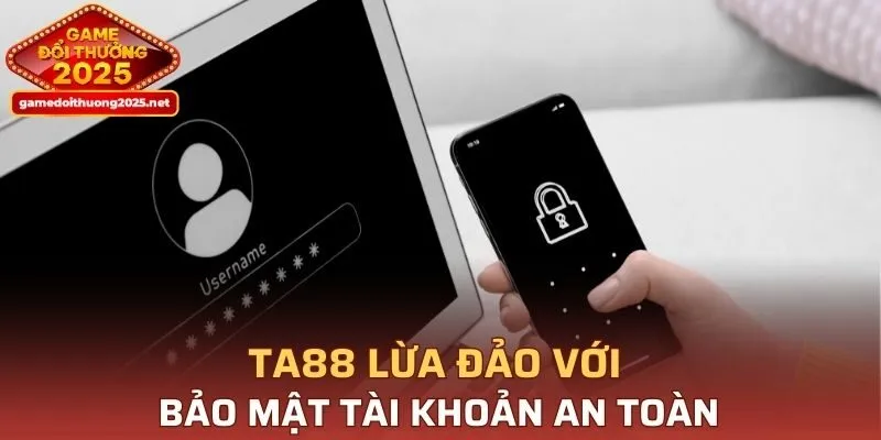 TA88 lừa đảo với bảo mật tài khoản an toàn