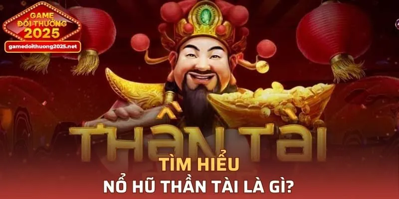 Tìm hiểu nổ hũ thần tài là gì?