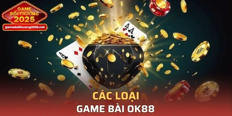 Tổng hợp các loại game bài phổ biến nhất tại OK88