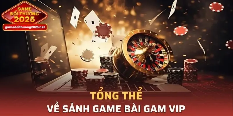 Tổng thể về sảnh Game Bài GAM VIP