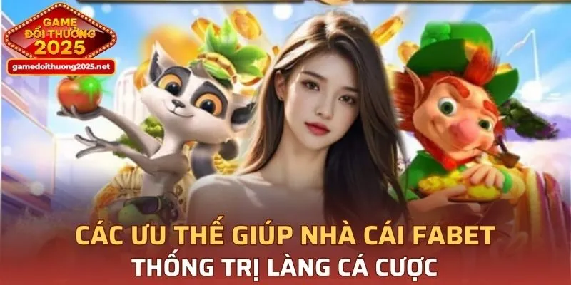 Ưu thế của nhà cái FABET làm chủ cuộc chơi